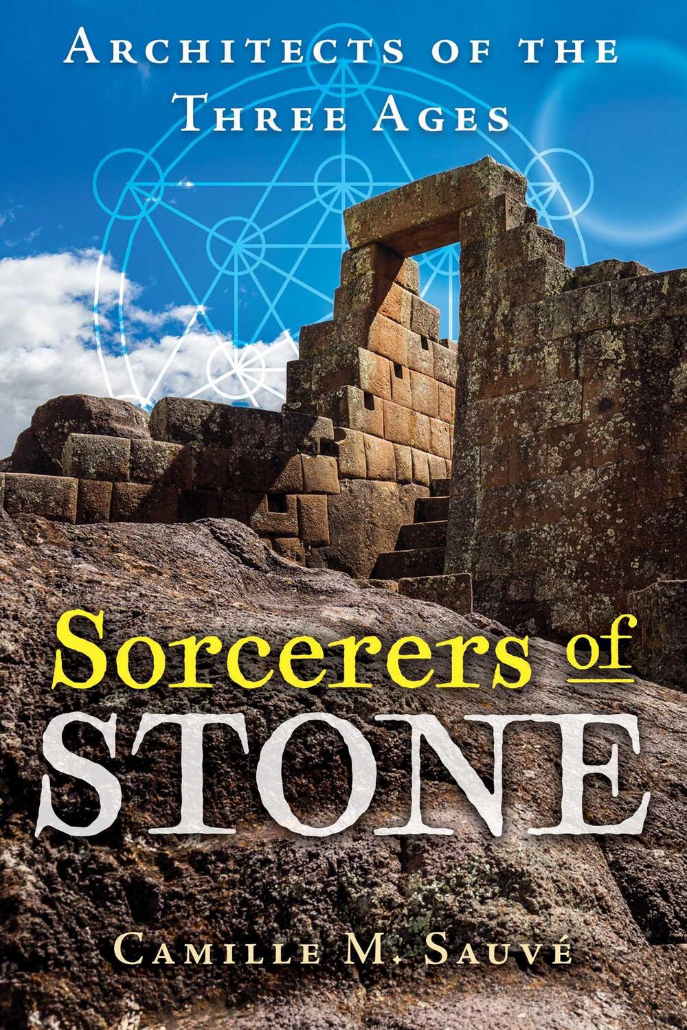 Cover: 9781591435082 | Sorcerers of Stone | Architects of the Three Ages | Camille M. Sauve