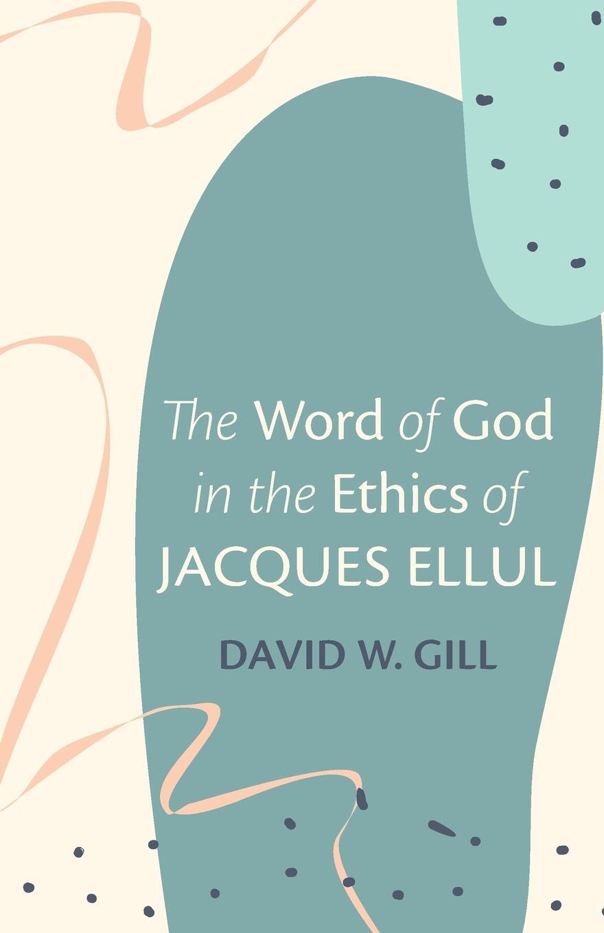 Cover: 9781666747331 | The Word of God in the Ethics of Jacques Ellul | David W. Gill | Buch
