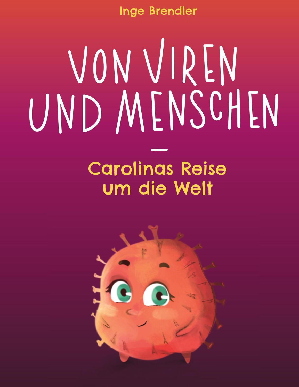 Cover: 9783751951685 | Von Viren und Menschen | Carolinas Reise um die Welt | Inge Brendler