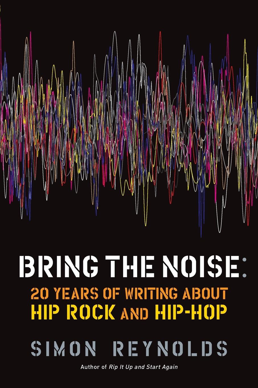 Cover: 9781593764012 | Bring the Noise | 20 Years of Writing About Hip Rock and Hip Hop