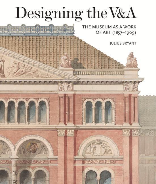 Cover: 9781848222335 | Designing the V&amp;A: The Museum as a Work of Art (1857-1909) | Bryant