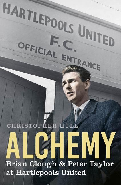 Cover: 9780750999595 | Alchemy | Brian Clough &amp; Peter Taylor at Hartlepools United | Hull