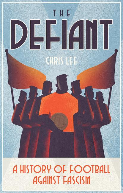 Cover: 9781801501859 | The Defiant | A History of Football Against Fascism | Chris Lee | Buch