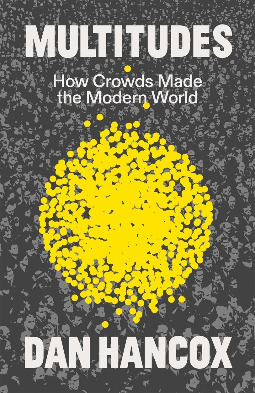 Cover: 9781804294482 | Multitudes | How Crowds Made the Modern World | Dan Hancox | Buch