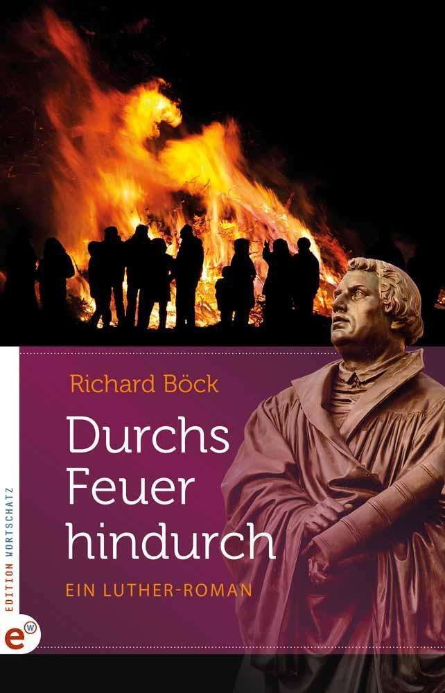 Cover: 9783943362220 | Durchs Feuer hindurch | Ein Luther-Roman | Richard Böck | Buch | 2015