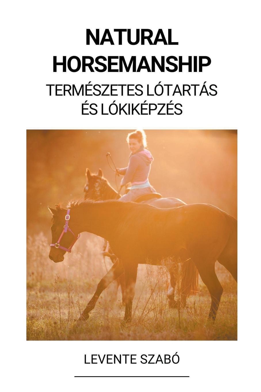 Cover: 9798215410073 | Natural Horsemanship (Természetes Lótartás és Lókiképzés) | Szabó