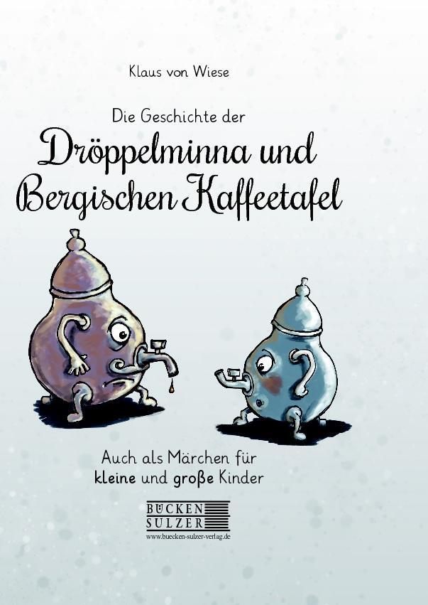 Die Geschichte der Dröppelminna und der Bergischen Kaffeetafel - Wiese, Klaus von