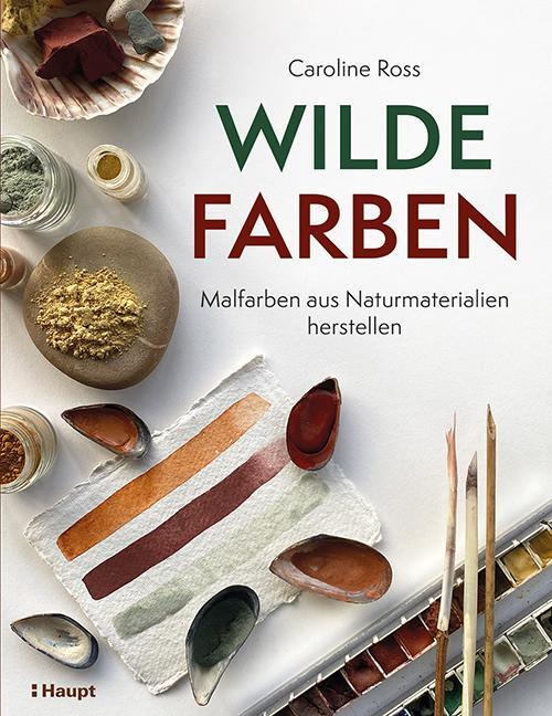 Cover: 9783258602813 | Wilde Farben | Malfarben aus Naturmaterialien herstellen | Ross | Buch