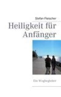 Cover: 9783844809497 | Heiligkeit für Anfänger | Ein Wegbegleiter | Stefan Fleischer | Buch