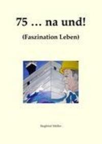 Cover: 9783839172582 | 75 ... na und! | Faszination Leben | Siegfried H. Müller | Taschenbuch