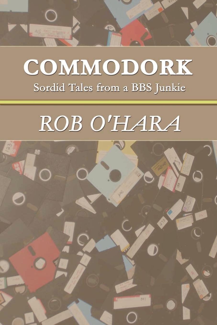 Cover: 9781847285829 | Commodork | Sordid Tales from a BBS Junkie | Rob O'Hara | Taschenbuch