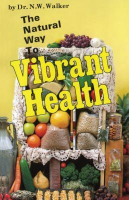 Cover: 9780890190357 | The Natural Way to Vibrant Health | Norman W. Walker | Taschenbuch