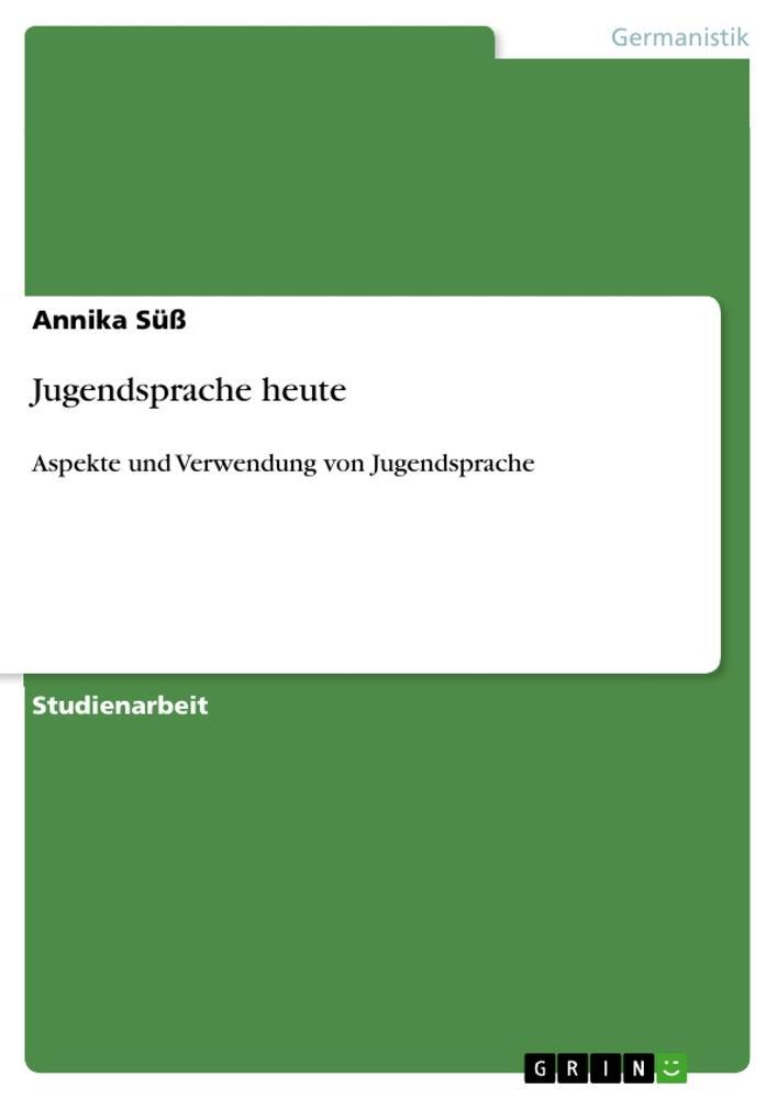 Cover: 9783656052555 | Jugendsprache heute | Aspekte und Verwendung von Jugendsprache | Süß