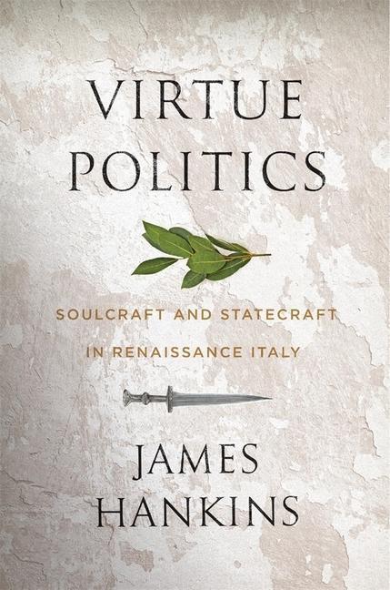 Cover: 9780674237551 | Virtue Politics | Soulcraft and Statecraft in Renaissance Italy | Buch