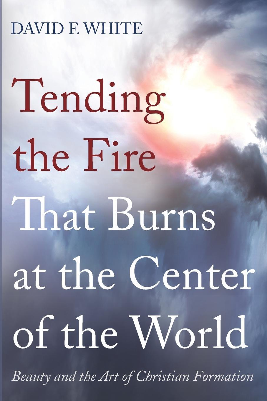 Cover: 9781666742565 | Tending the Fire That Burns at the Center of the World | White | Buch