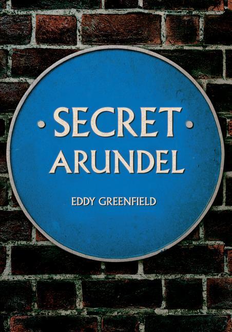 Cover: 9781445696010 | Secret Arundel | Eddy Greenfield | Taschenbuch | Englisch | 2020
