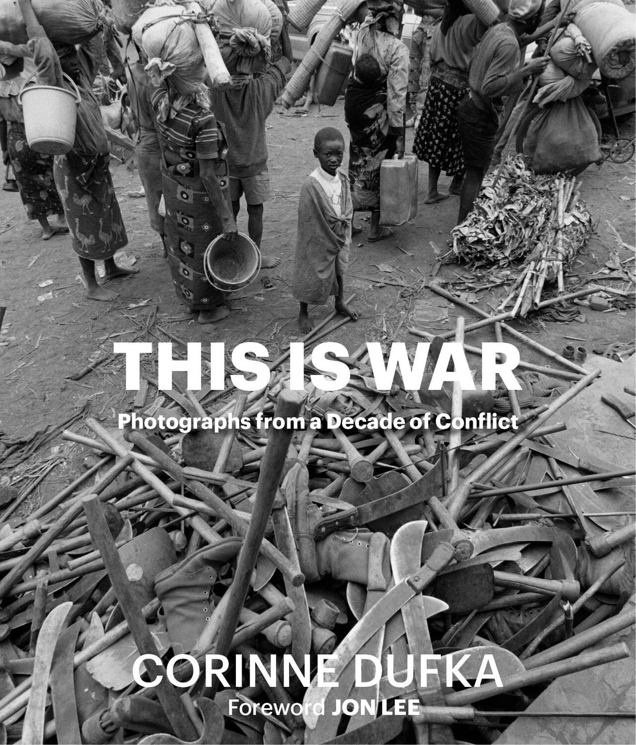Cover: 9780986250033 | This Is War | A Decade of Conflict: Photographs | Corinne Dufka | Buch
