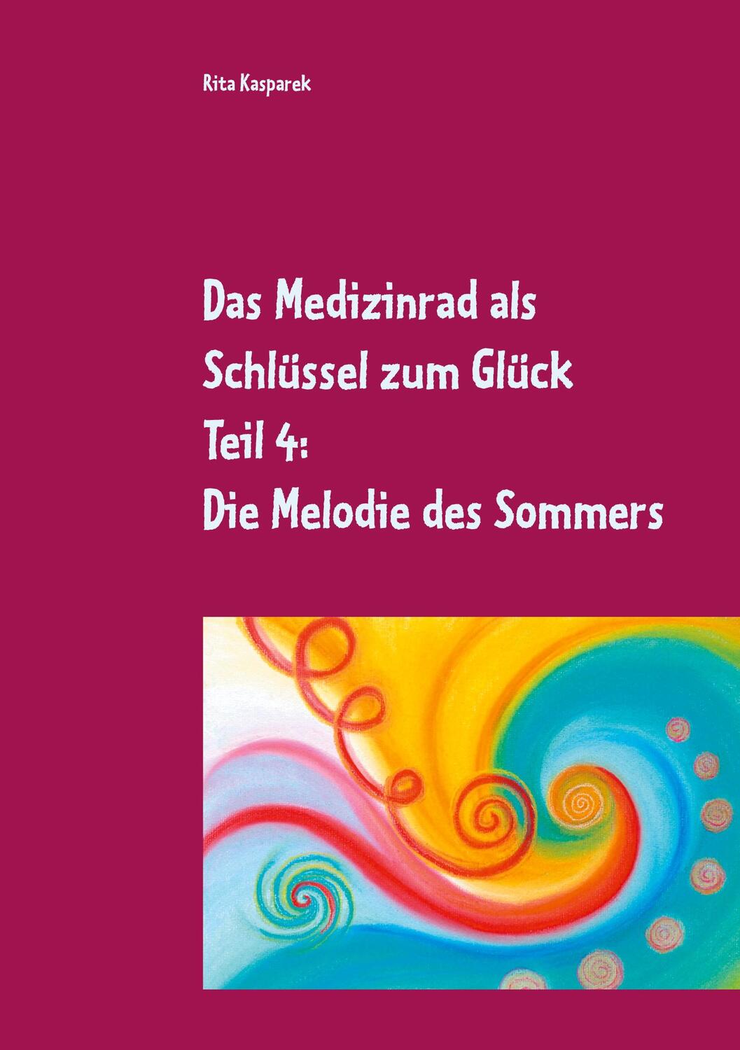 Cover: 9783753477183 | Das Medizinrad als Schlüssel zum Glück Teil 4 | Rita Kasparek | Buch