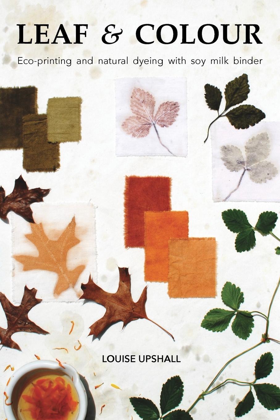 Cover: 9780645924008 | Leaf and Colour | Eco-printing and natural dyeing with soy milk binder