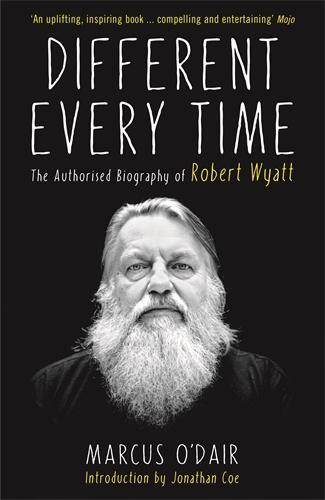 Cover: 9781846687600 | Different Every Time | The Authorised Biography of Robert Wyatt | Buch