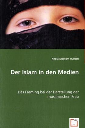 Cover: 9783639048179 | Der Islam in den Medien | Khola Maryam Hübsch | Taschenbuch | XXXI