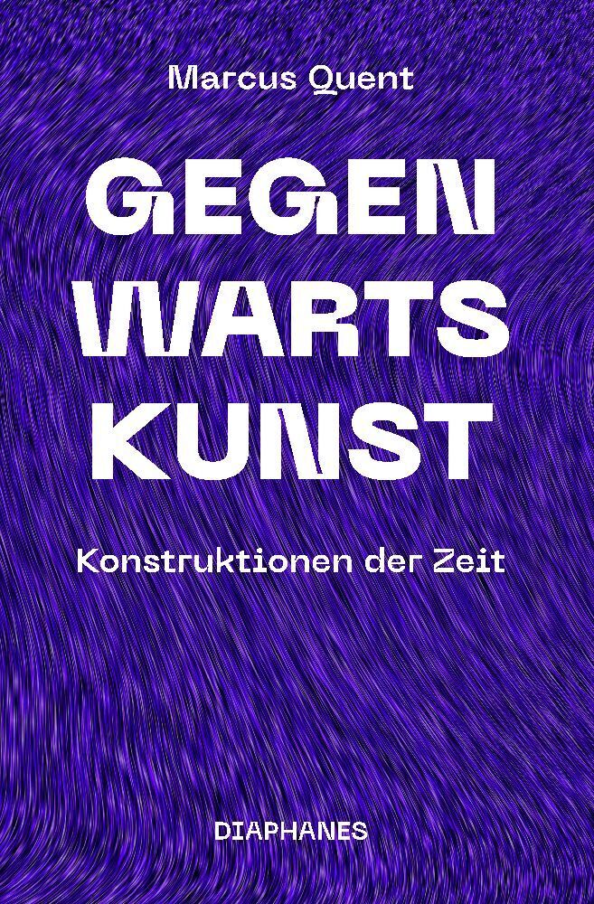 Cover: 9783035804584 | Gegenwartskunst | Konstruktionen der Zeit | Marcus Quent | Taschenbuch