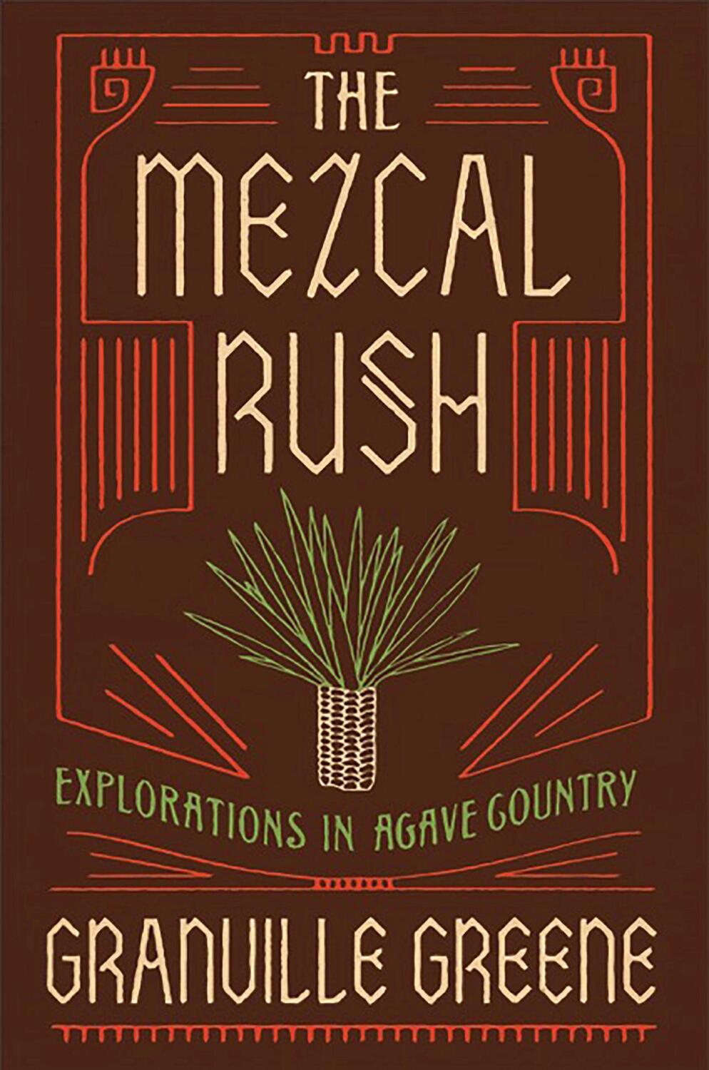 Cover: 9781619028449 | The Mezcal Rush: Explorations in Agave Country | Granville Greene