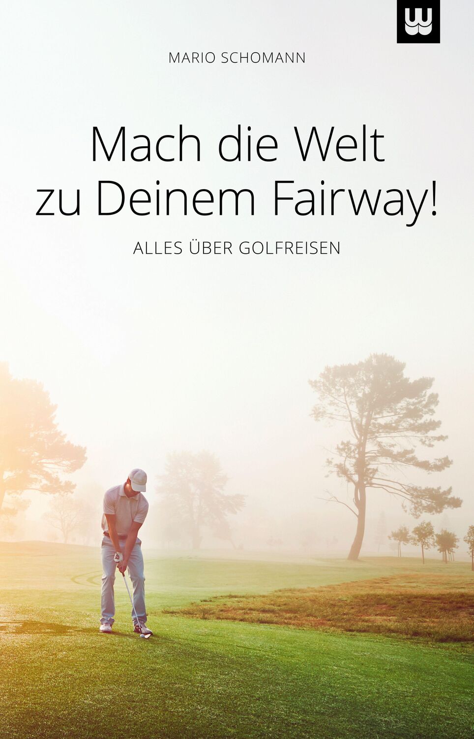 Cover: 9783982418056 | Mach die Welt zu Deinem Fairway! | ALLES ÜBER GOLFREISEN | Schomann
