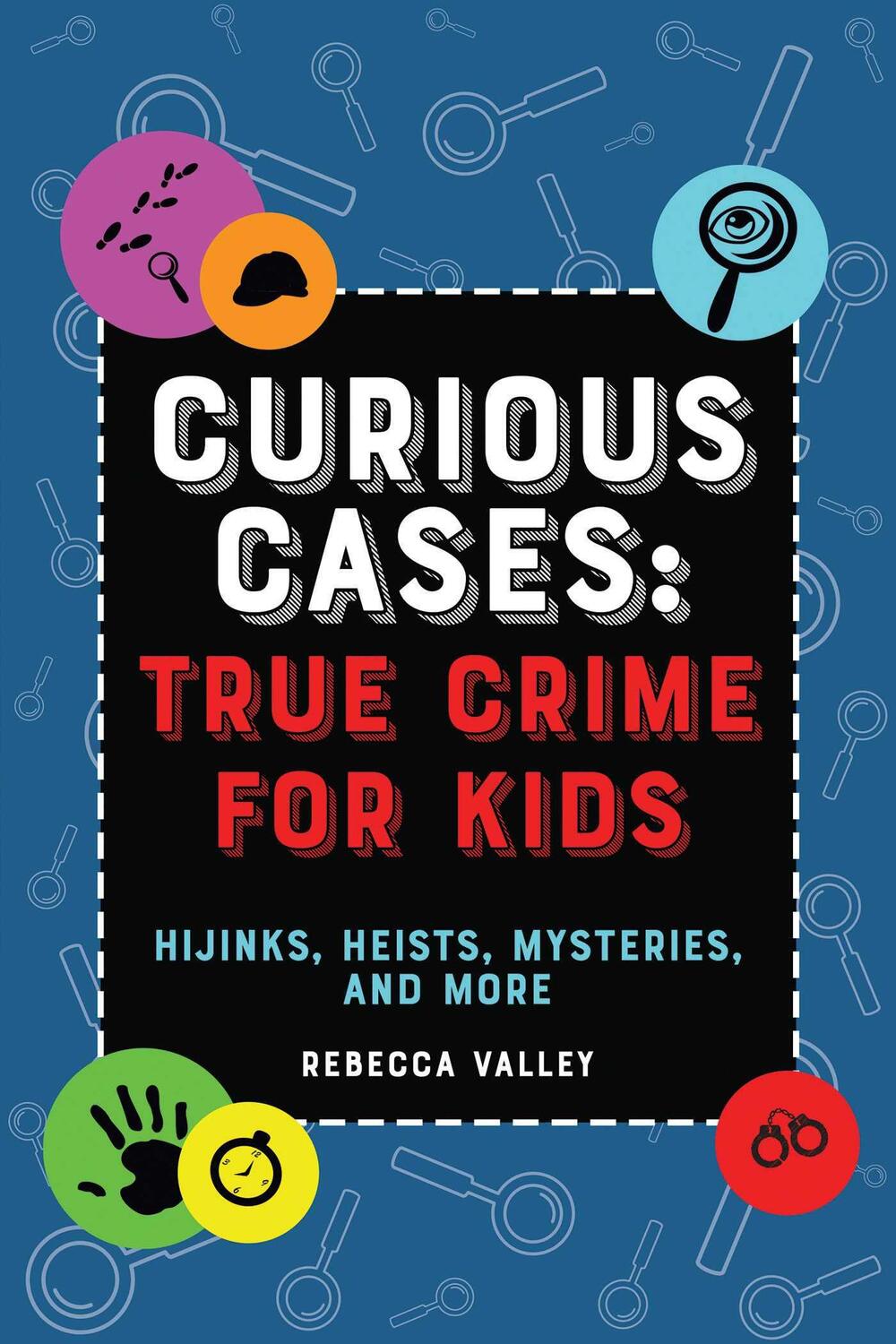 Cover: 9781646043491 | Curious Cases: True Crime for Kids: Hijinks, Heists, Mysteries, and...
