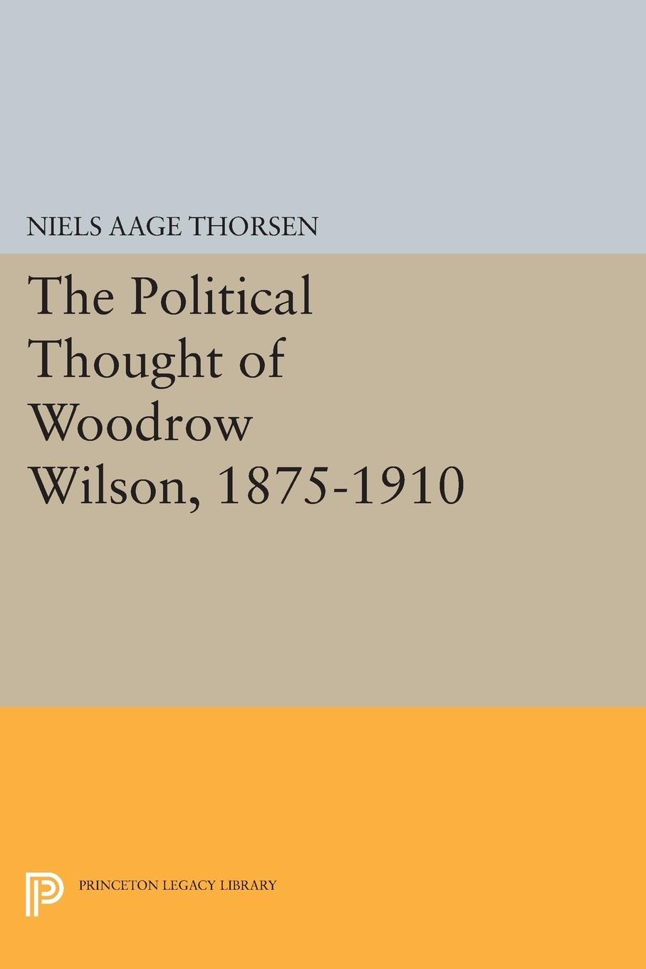 Cover: 9780691603988 | The Political Thought of Woodrow Wilson, 1875-1910 | Thorsen | Buch