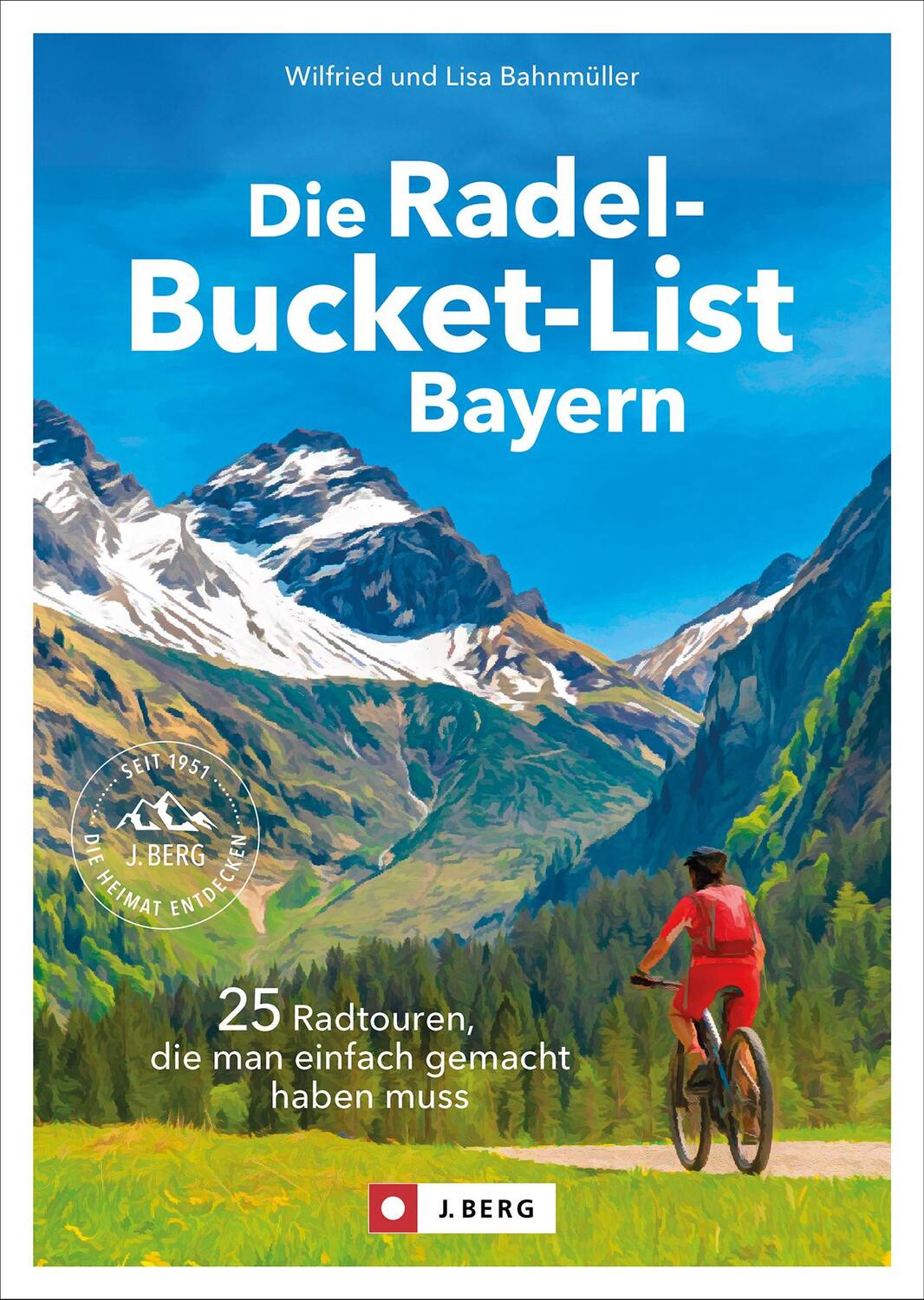 Cover: 9783862468843 | Die Radel-Bucket-List Bayern | Wilfried Und Lisa Bahnmüller | Buch