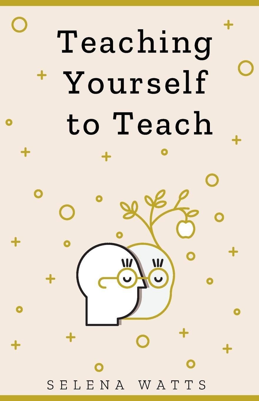 Cover: 9781913871093 | TEACHING YOURSELF TO TEACH | Selena Watts | Taschenbuch | Paperback