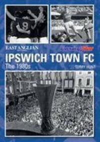 Cover: 9781780913933 | Ipswich Town Football Club: The 1980s | Terry Hunt | Taschenbuch