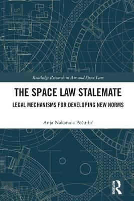 Cover: 9781032300726 | The Space Law Stalemate | Legal Mechanisms for Developing New Norms