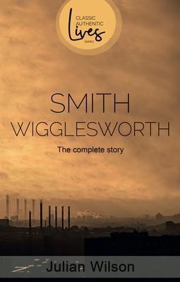 Cover: 9781788931021 | Smith Wigglesworth | The Complete Story | Julian Wilson | Taschenbuch