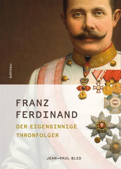 Cover: 9783205788508 | Franz Ferdinand | Der eigensinnige Thronfolger | Jean-Paul Bled | Buch