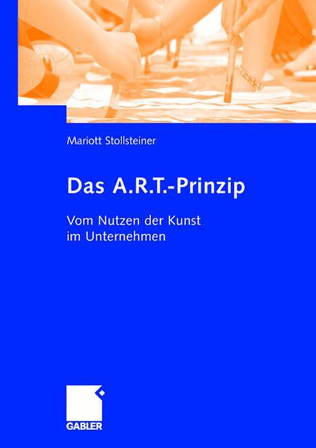 Cover: 9783834906588 | Das A.R.T.-Prinzip | Vom Nutzen der Kunst im Unternehmen | Buch | vii