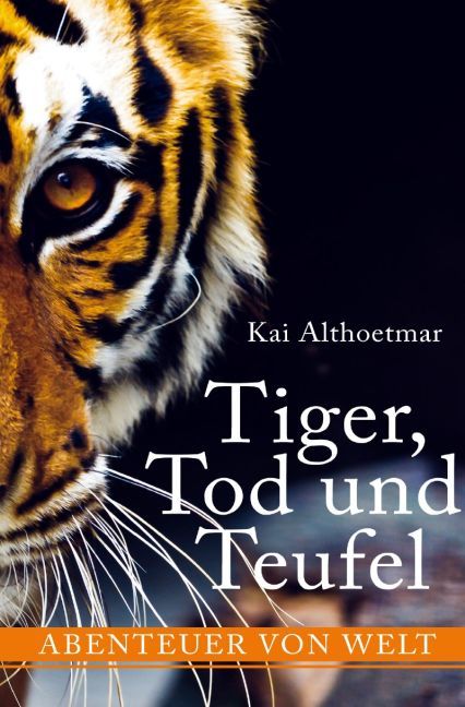 Cover: 9783745076257 | Tiger, Tod und Teufel. Abenteuer von Welt | Kai Althoetmar | Buch