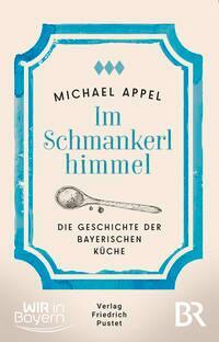 Cover: 9783791734729 | Im Schmankerlhimmel | Die Geschichte der bayerischen Küche | Appel