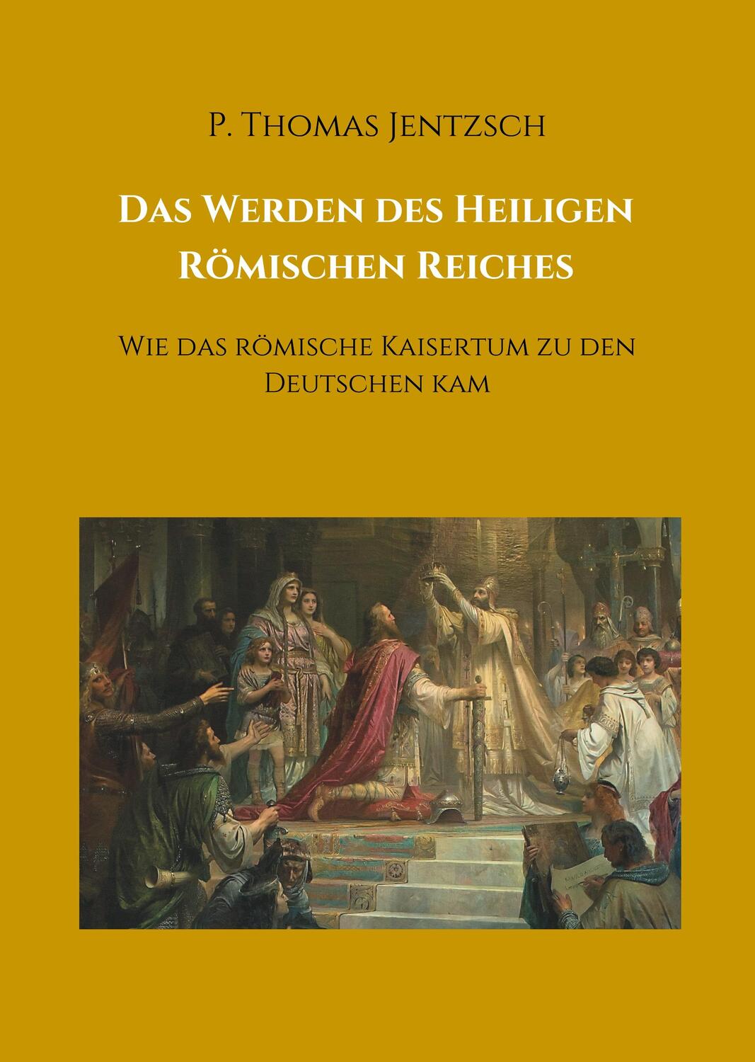 Cover: 9783748296720 | Das Werden des Heiligen Römischen Reiches | P. Thomas Jentzsch | Buch