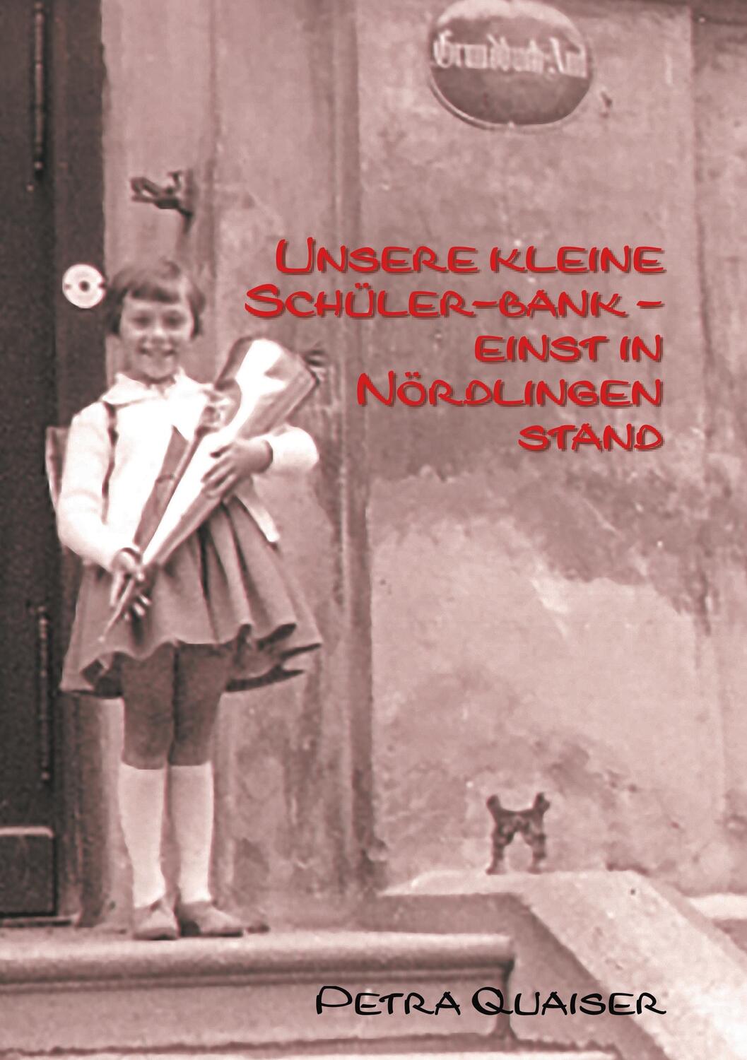 Cover: 9783749468072 | Unsre kleine Schülerbank einst in Nördlingen stand | Petra Quaiser