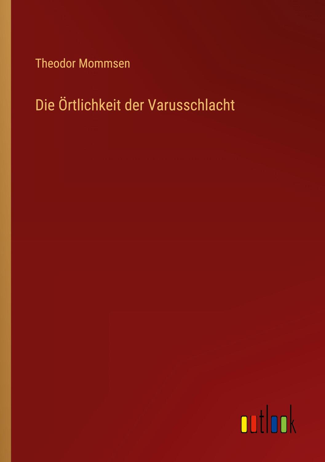 Cover: 9783368257668 | Die Örtlichkeit der Varusschlacht | Theodor Mommsen | Taschenbuch