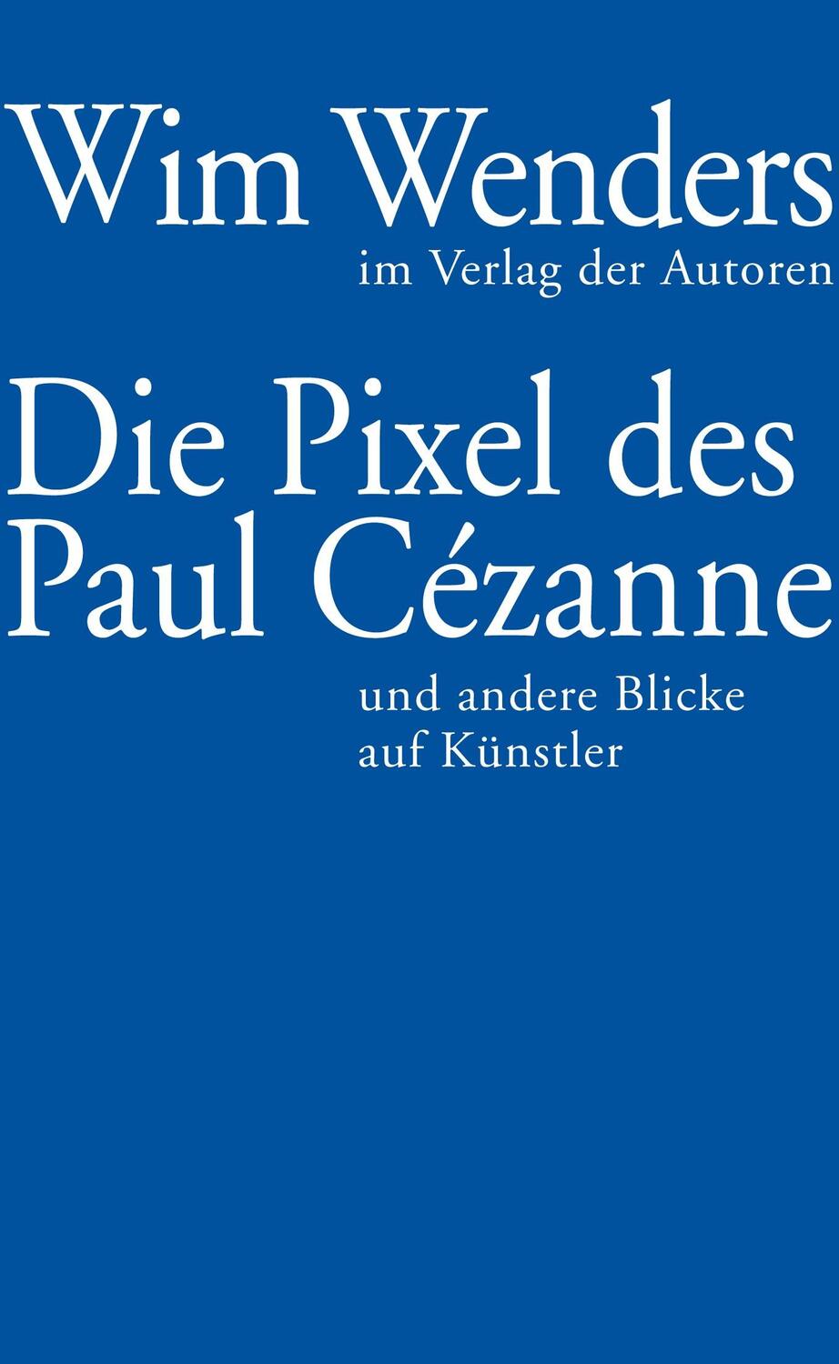 Cover: 9783886613694 | Die Pixel des Paul Cézanne | und andere Blicke auf Künstler | Wenders
