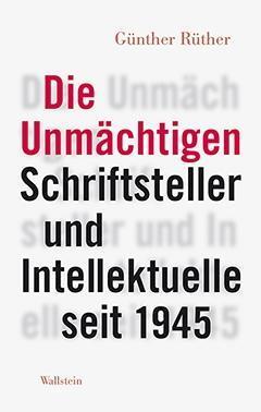 Cover: 9783835318380 | Die Unmächtigen | Schriftsteller und Intellektuelle seit 1945 | Rüther