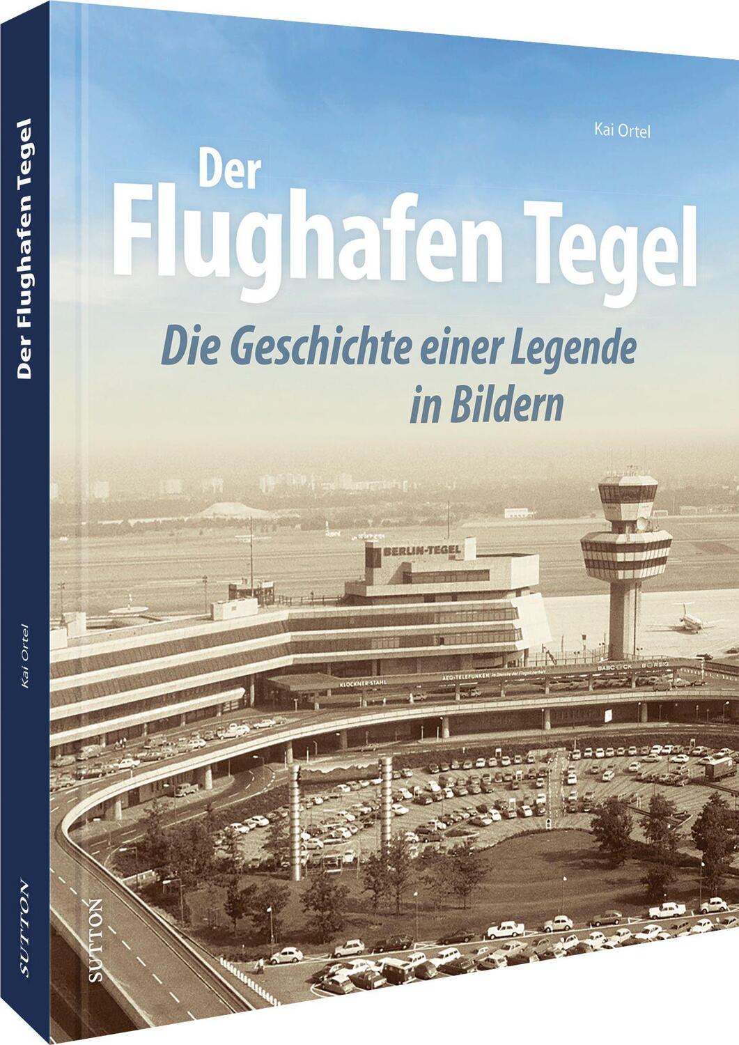 Cover: 9783963033384 | Der Flughafen Tegel | Die Geschichte einer Legende in Bildern | Ortel