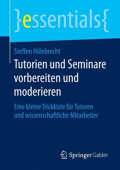 Cover: 9783658120849 | Tutorien und Seminare vorbereiten und moderieren | Steffen Hillebrecht