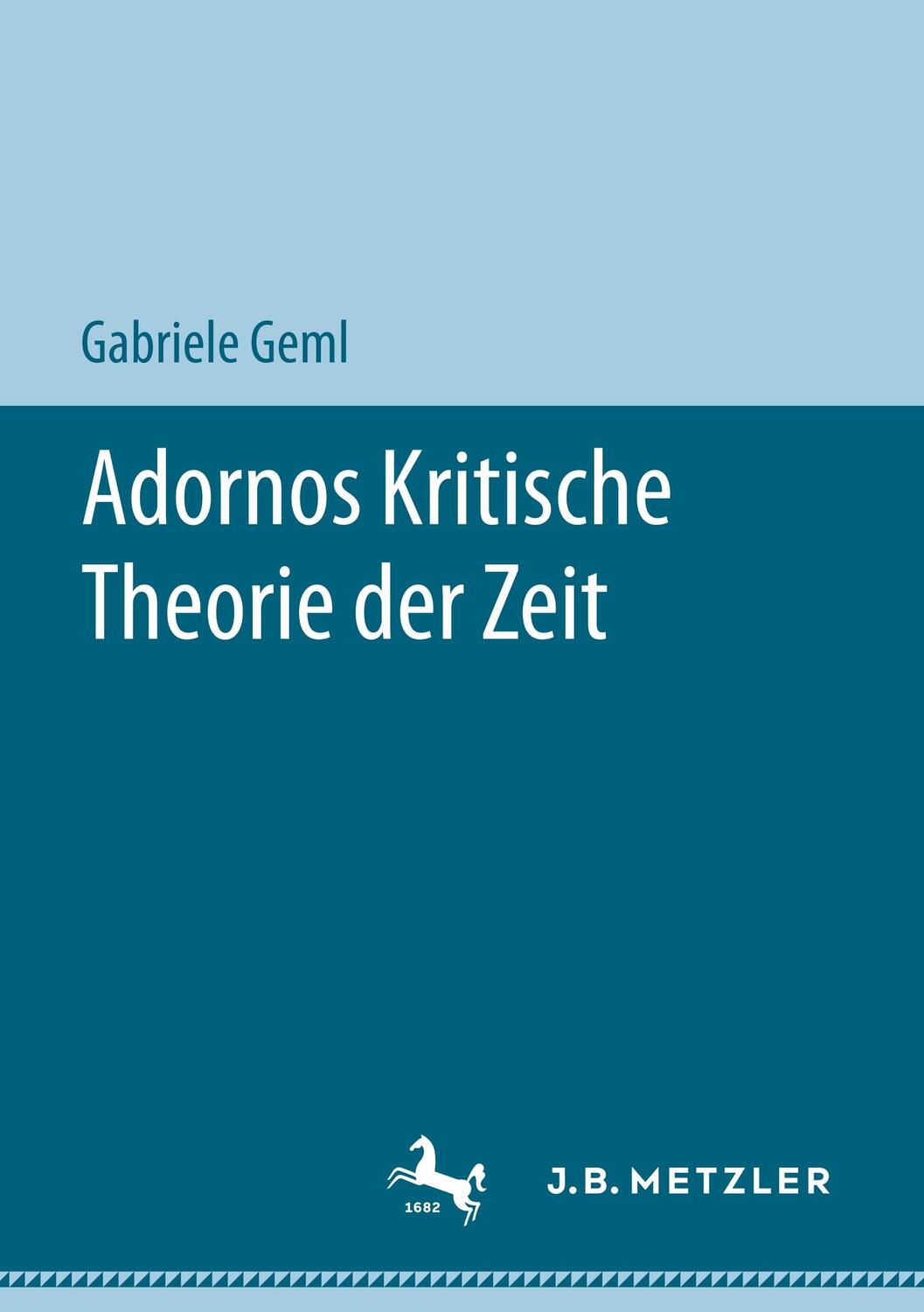 Cover: 9783476056900 | Adornos Kritische Theorie der Zeit | Gabriele Geml | Taschenbuch
