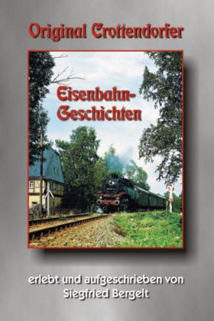Original Crottendorfer Eisenbahngeschichten - Bergelt, Siegfried
