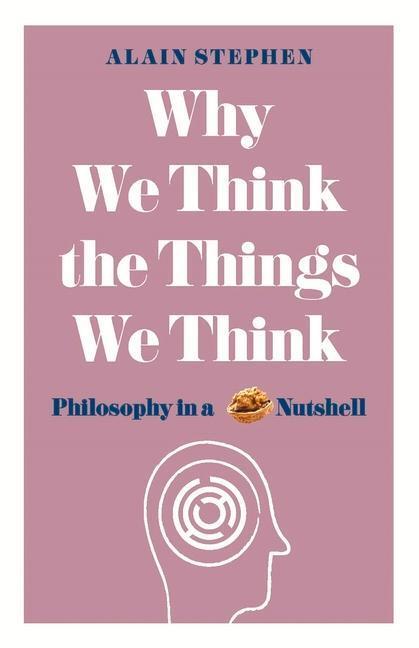 Cover: 9781782437840 | Why We Think the Things We Think: Philosophy in a Nutshell | Stephen