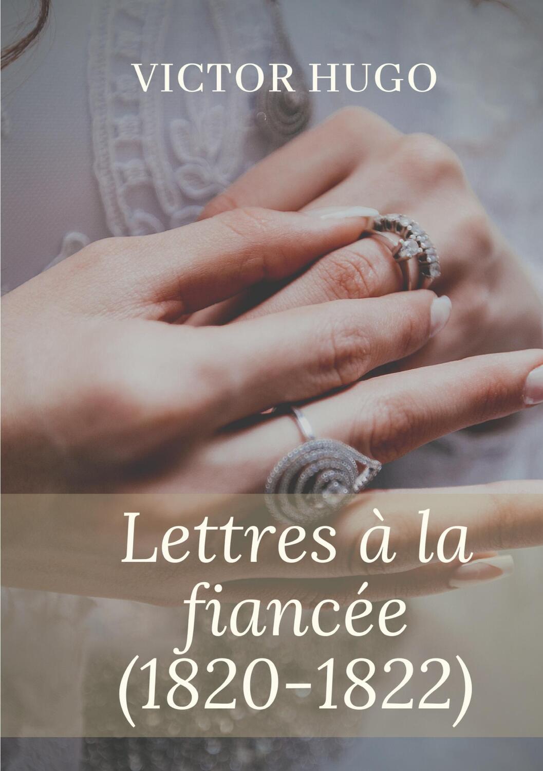 Cover: 9782322380978 | Lettres à la fiancée (1820-1822) | oeuvres posthumes de Victor Hugo